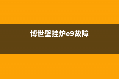 博世壁挂炉e9故障代码原因与e9解决方法(博世壁挂炉e9故障)