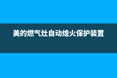 美的燃气灶自动熄火原因(美的燃气灶自动熄火保护装置)