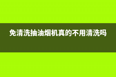 免清洗抽油烟机排名(免清洗抽油烟机小窍门)(免清洗抽油烟机真的不用清洗吗)