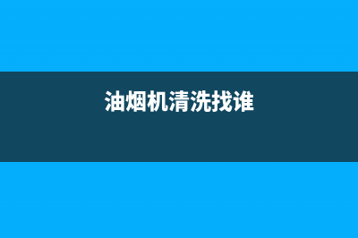 油烟机清洗找家政还是厂家(油烟机清洗找哪家好)(油烟机清洗找谁)