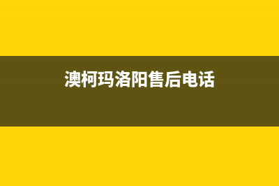 洛阳澳柯玛燃气灶维修电话(洛阳澳柯玛燃气灶售后维修电话)(澳柯玛洛阳售后电话)