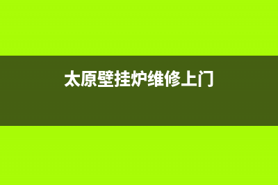 大同壁挂炉维修电话(大同壁挂炉维修服务电话)(太原壁挂炉维修上门)