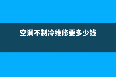 空调不制冷维修电话是多少(空调不制热怎么回事维修)(空调不制冷维修要多少钱)