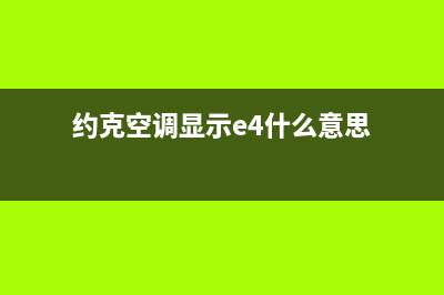 约克空调显示e4故障如何解决？约克空调E4代码怎么恢复消除？(约克空调显示e4什么意思)