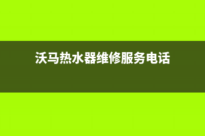 沃马热水器维修中心(全国联保服务)各网点(沃马热水器维修服务电话)