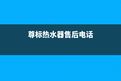 尊威热水器售后服务(全国联保服务)各网点(尊标热水器售后电话)