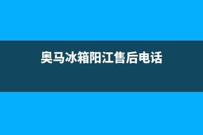 枝江奥马冰箱售后在哪(枝江冰箱清洗)(奥马冰箱阳江售后电话)