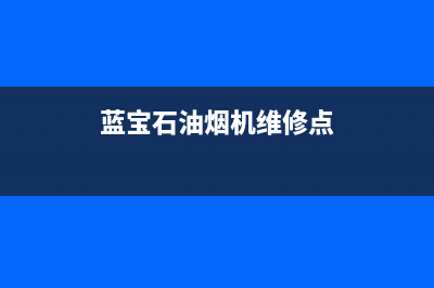 蓝宝石油烟机维修售后（厂家指定维修网点）(蓝宝石油烟机维修点)