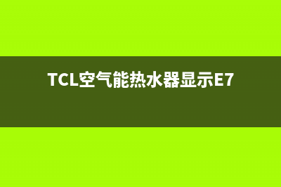 TCL空气能热水器出冷水不出热水故障的检修方法及步骤(TCL空气能热水器显示E7)