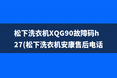 松下洗衣机XQG90故障码h27(松下洗衣机安康售后电话)