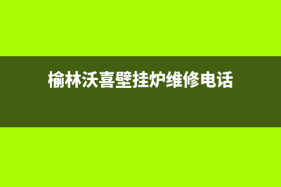 榆林沃喜壁挂炉售后(榆林沃喜壁挂炉售后电话)(榆林沃喜壁挂炉维修电话)