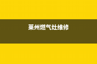 莱宾燃气灶维修(莱宾燃气灶售后服务)(莱州燃气灶维修)