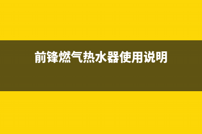 前锋燃气热水器故障维修(前锋燃气热水器使用说明)