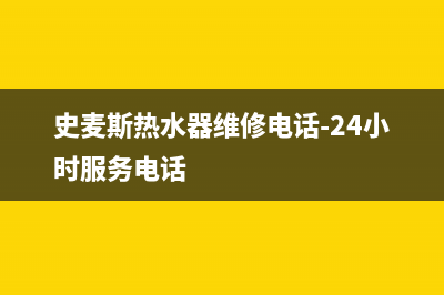 史麦斯热水器维修中心—全国统一售后服务中心(史麦斯热水器维修电话-24小时服务电话)