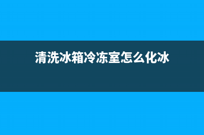 清洗冰箱冷冻室怎样知道没有水了(清洗冰箱冷冻网)(清洗冰箱冷冻室怎么化冰)