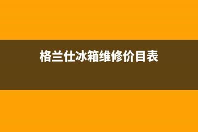 格兰仕冰箱维修全国官方预约总部(格兰仕冰箱维修全国网点)(格兰仕冰箱维修价目表)