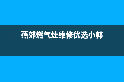 燕郊燃气灶维修就找小郭(燕郊燃气灶维修公司电话郭师傅)(燕郊燃气灶维修优选小郭)