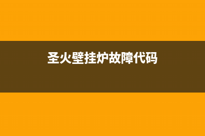 圣火壁挂炉维修电话(圣凯壁挂炉售后服务)(圣火壁挂炉故障代码)