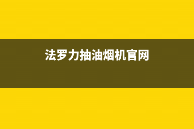 法罗力抽油烟机售后(法罗力抽油烟机售后电话)(法罗力抽油烟机官网)