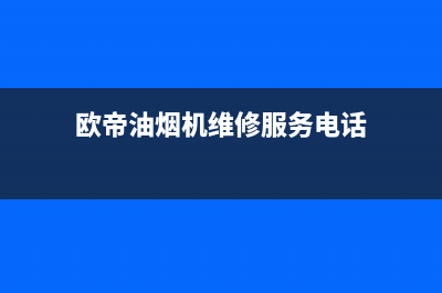 欧帝油烟机维修(全国联保服务)各网点(欧帝油烟机维修服务电话)