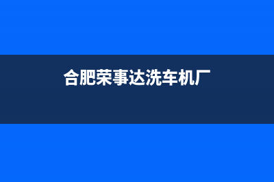 合肥鑫荣事达洗衣机售后电话(合肥鑫荣事达洗衣机售后服务)(合肥荣事达洗车机厂)