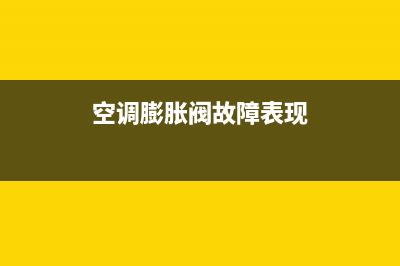 空调膨胀阀故障怎么维修(空调膨胀阀清洗)(空调膨胀阀故障表现)