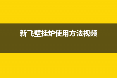 西宁新飞壁挂炉售后维修电话(西宁修壁挂炉维修电话)(新飞壁挂炉使用方法视频)