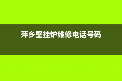 萍乡壁挂炉维修点(萍乡博世壁挂炉维修)(萍乡壁挂炉维修电话号码)