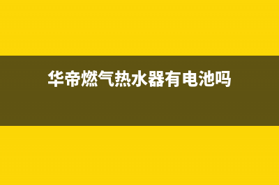 华帝燃气热水器打不着火,中途熄火自助排查方法及故障原因(华帝燃气热水器有电池吗)