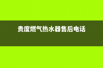 贵度燃气灶售后(贵度燃气热水器售后电话)