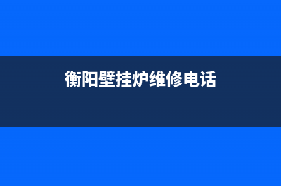 衡阳壁挂炉维修(衡阳壁挂炉维修电话)(衡阳壁挂炉维修电话)