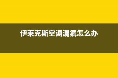 伊莱克斯空调漏水故障全部处理方法汇总（珍藏版）(伊莱克斯空调漏氟怎么办)