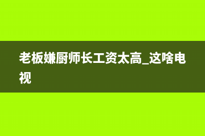 老板刁难厨师清洗油烟机(老板顶式油烟机清洗方法)(老板嫌厨师长工资太高 这啥电视)