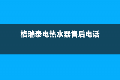 格瑞泰电热水器维修(全国联保服务)各网点(格瑞泰电热水器售后电话)