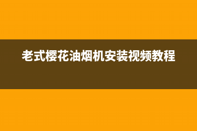 老式樱帮抽油烟机怎样清洗(老式樱花脱排油烟机怎么清洗)(老式樱花油烟机安装视频教程)