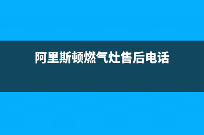 绍兴阿里斯顿燃气灶售后(绍兴tcl燃气灶维修服务电话)(阿里斯顿燃气灶售后电话)