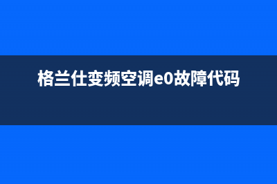 格兰仕空调E0维修(格兰仕空调主板e1维修)(格兰仕变频空调e0故障代码)