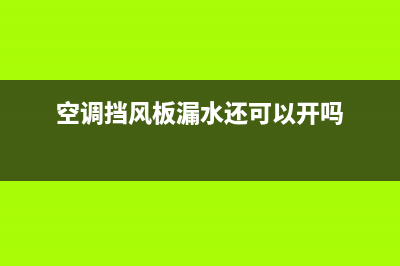 空调挡风板漏水怎么维修(空调挡水板漏水维修)(空调挡风板漏水还可以开吗)