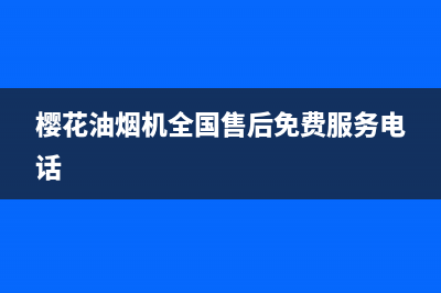 樱花油烟机售后服务热线柯桥(樱花油烟机售后服务热线青岛)(樱花油烟机全国售后免费服务电话)