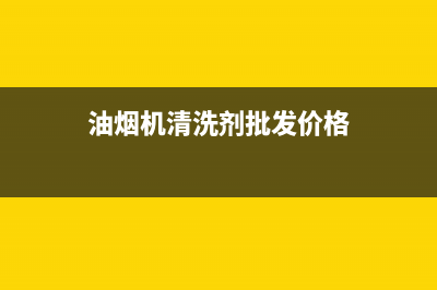 油烟机清洗液批发(油烟机清洗液品牌)(油烟机清洗剂批发价格)