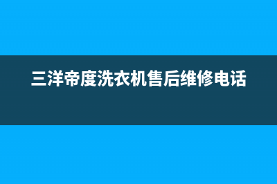 三洋帝度洗衣机故障码03(三洋帝度洗衣机故障码04)(三洋帝度洗衣机售后维修电话)