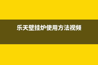 咸阳乐天壁挂炉售后电话(咸阳乐天壁挂炉维修电话)(乐天壁挂炉使用方法视频)