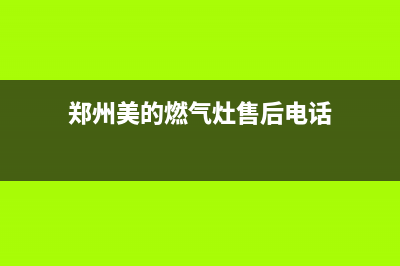 郑州美的燃气灶售后维修[全国24小时]客服服务中心(郑州美的燃气灶售后电话)