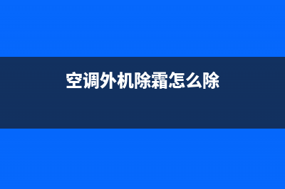 空调外机除霜怎么维修(空调外机结霜怎么维修)(空调外机除霜怎么除)