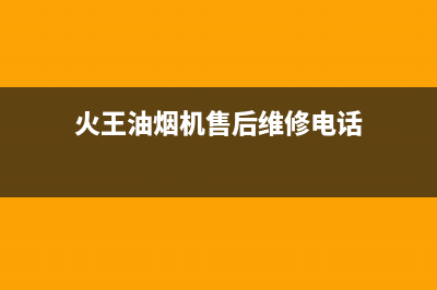 秦皇岛火王油烟机维修售后电话(秦皇岛康宝油烟机售后)(火王油烟机售后维修电话)