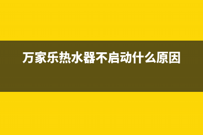 万家乐热水器不出热水的维修方法(万家乐热水器不启动什么原因)