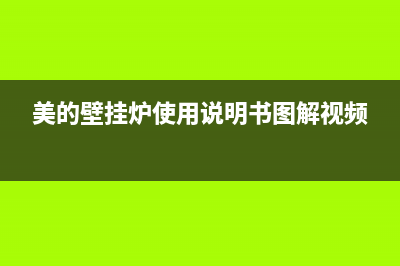 美的壁挂炉使用方法—美的壁挂炉使用方法介绍(美的壁挂炉使用说明书图解视频)