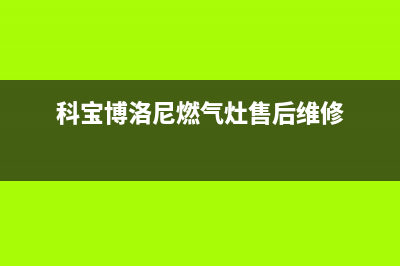 科宝博洛尼燃气灶服务维修电话(柯桥樱花燃气灶维修点)(科宝博洛尼燃气灶售后维修)