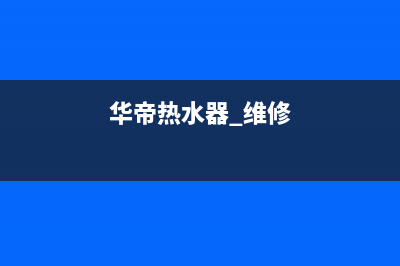 华伦帝热水器维修热线(华帝热水器 维修)