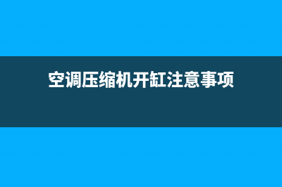 空调压缩机开缸维修(空调压缩机压力开关维修)(空调压缩机开缸注意事项)